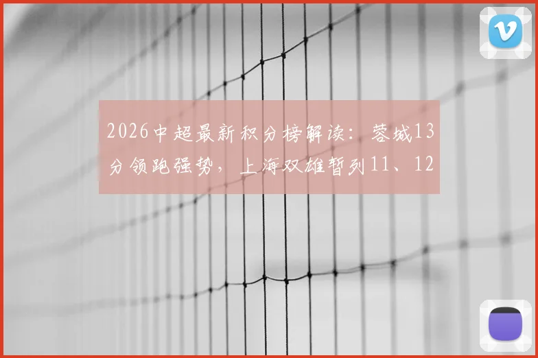 2026中超最新积分榜解读:蓉城13分领跑强势,上海双雄暂列11、12位原因解析