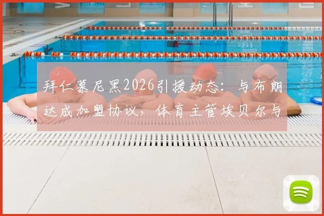 拜仁慕尼黑2026引援动态:与布朗达成加盟协议,体育主管埃贝尔与法兰克福谈判进行中