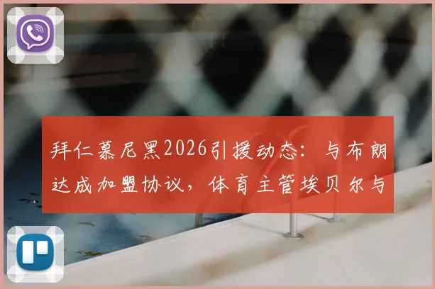 拜仁慕尼黑2026引援动态：与布朗达成加盟协议，体育主管埃贝尔与法兰克福谈判进行中